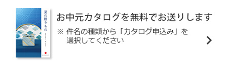お中元カタログを無料でお送りします。※件名の種類から「カタログ申込み」を選択してください。