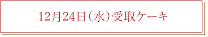 12/24(水)受取ケーキ